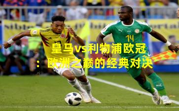 皇马vs利物浦欧冠:欧洲之巅的经典对决